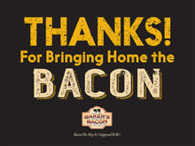 Load image into Gallery viewer, Image of Thanks for bringing home the bacon